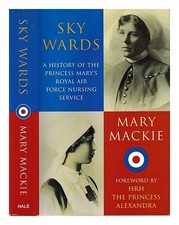 MACKIE, Mary Sky wards : a history of the Princess Mary's Royal Air Force Nursin