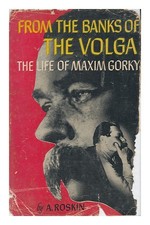 ROSKIN, A. From the Banks of the Volga; the Life of Maxim Gorky, by Alexander Ro
