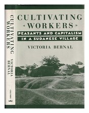 BERNAL, VICTORIA Cultivating workers : peasants and capitalism in a Sudanese vil