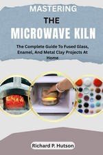 MASTERING the MICROWAVE KILN
