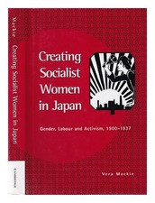 MACKIE, VERA C. Creating socialist women in Japan : gender, labour, and activism