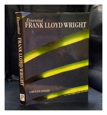 Knight, Caroline Essential Frank Lloyd Wright / Caroline Knight 2001 First Editi