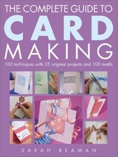 The Complete Guide to Card Making: 100 Techniques with 25 Original Projects an,