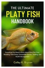The Ultimate Platy Fish Handbook: Everything You Need to Know About Platy Fish C
