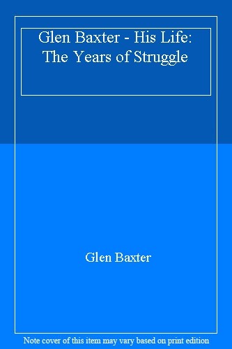 Glen baxter his life the - -,