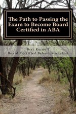 THE PATH TO PASSING THE EXAM TO BECOME BOARD CERTIFIED IN By Kernoff Bret Bcba