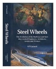 GARNETT, A. F Steel wheels : the evolution of the railways and how they stimulat