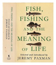 PAXMAN, JEREMY (1950-) Fish, fishing and the meaning of life / edited by Jeremy