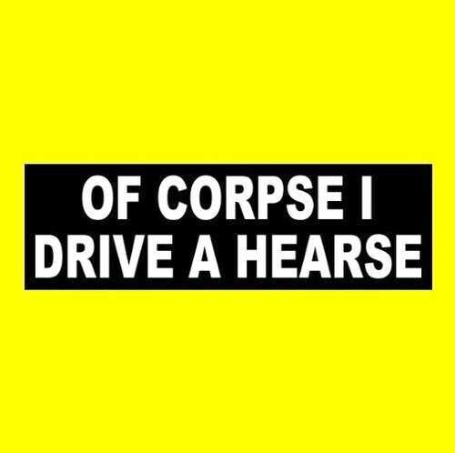Funny corpse drive - "of, i
