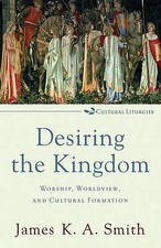 Desiring the Kingdom: Worship