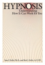 KELLY, SEAN F. AND KELLY, REID J. Hypnosis - Understanding How it Can Work for