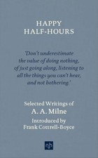 Happy Half-Hours : Selected Writings Hardcover A. A. Milne