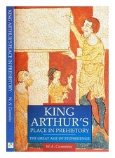 CUMMINS, W.A. (WILLIAM Arthur) King Arthur's place in prehistory : the great age