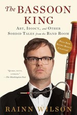 The Bassoon King: Art, Idiocy, and Other Sordid Tales from th... by Rainn Wilson