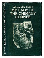IRVINE, ALEXANDER (1863-1941) My lady of the chimney corner 1980 Hardcover