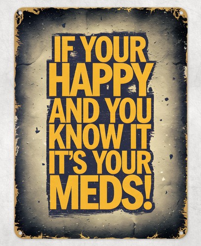 Your happy meds - your,