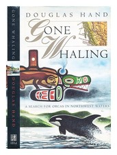 HAND, Douglas Gone whaling : a search for orcas in Northwest waters / Douglas Ha