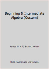Beginning & Intermediate Algebra (Custom) by James W. Hall; Brian A. Mercer