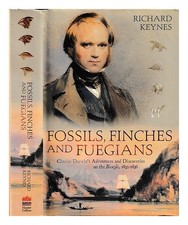KEYNES, RICHARD Fossils, finches and fuegians : Charles Darwin's adventures