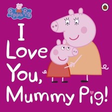 I love you, Mummy Pig