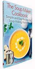 The Soup Maker Cookbook: Simple and Easy Recipes for Soup By  Norma Miller NEW