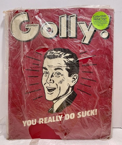 Golly you really do suck - you,
