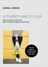 A Modern Way to Cook: Over 150 quick, smart and flavour-packed... - Jones, Anna