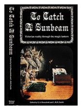 HOUSEHOLD, G a. To catch a sunbeam : Victorian reality through the magic lantern