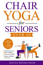 Chair Yoga for Seniors: Get Fit, Stay Active: Improve Your Health in 10-15 Minut
