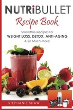Nutribullet Recipe Book: Smoothie Recipes for Weight-Loss, Detox, Anti-Aging &