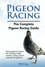 Pigeon Racing. The Complete Pigeon Racing Guide. Racing pigeons breeds, loft, f