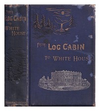 THAYER, WILLIAM M (1820-1898) From log-cabin to White House: the story of Presid