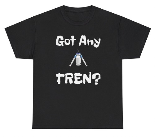Got any tren parody shirt - got,