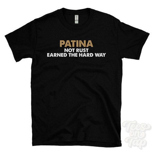 Patina not rust earned the - not,