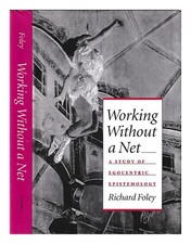 FOLEY, RICHARD Working without A net : a study of egocentric epistemology / Rich