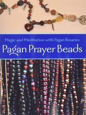 Pagan Prayer Beads: Magic and Meditation with Pagan Rosaries