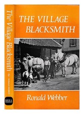 WEBBER, RONALD The village blacksmith / [by] Ronald Webber 1973 Hardcover