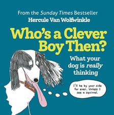 Whos a Clever Boy, Then?: What Your Dog is Really Thinking by Hercule Van Wolfwi
