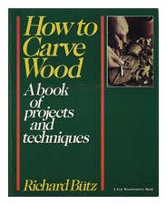 B�TZ, RICHARD How to carve wood : a book of projects and techniques 1987 Paperba