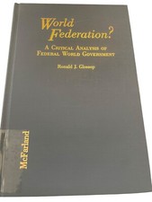 World Federation? A Critical Analysis Of Federal World Government Ronald Glossop