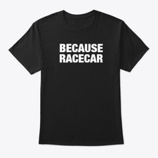 BECAUSE RACECAR Gift Tee T