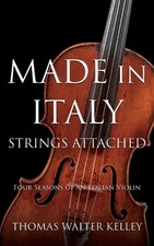 Made in Italy: Strings Attached-Four Seasons Of An Italian Violin By Kelley, Th