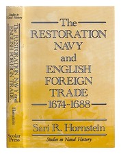 HORNSTEIN, SARI R The restoration Navy and English foreign trade, 1674-1688 : a