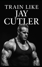 Jay Cutler: Evolution of a Champion - Then and Now: 6 (The Bodybuilding Library