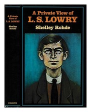 Rohde, Shelley A private view of L.S. Lowry / Shelley Rohde ; foreword by John R