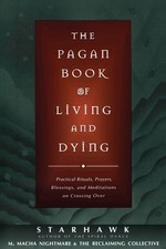 The Pagan Book of Living and Dying: Practical Rituals, Prayers, Blessings, a...