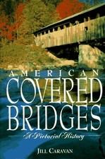AMERICAN COVERED BRIDGES: A PICTORIAL HISTORY By Jill Caravan - Hardcover *NEW*