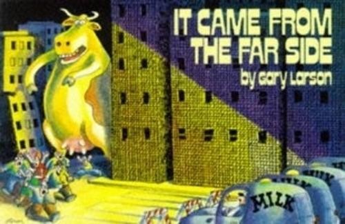 Came from the far side - the,