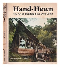 LEITCH, WILLIAM C Hand hewn: the art of building your own log cabin 1976 Paperba