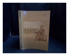 MORAN, JAMES Printing presses : history and development from the fifteenth centu
